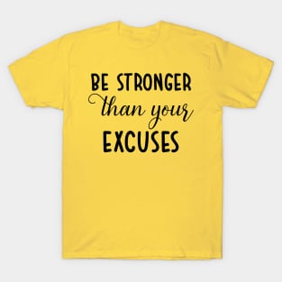 be stronger than your excuses T-Shirt